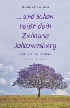portada ... und schon heißt dein Zuhause Johannesburg: Mein Leben in Südafrika (en Alemán)