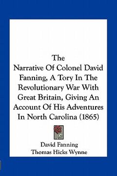 portada the narrative of colonel david fanning, a tory in the revolutionary war with great britain, giving an account of his adventures in north carolina (186