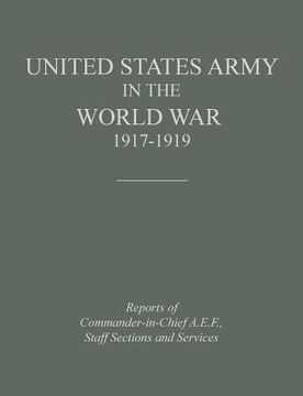 portada United States Army in the World War 1917-1919: Reports of the Commander in Chief, A.E.F., Staff Sections and Services