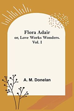 portada Flora Adair; Or, Love Works Wonders. Vol. I (en Inglés)