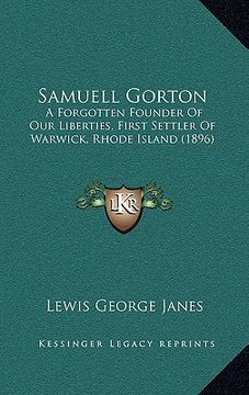 portada samuell gorton: a forgotten founder of our liberties, first settler of warwick, rhode island (1896) (en Inglés)