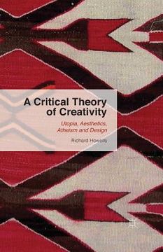 portada A Critical Theory of Creativity: Utopia, Aesthetics, Atheism and Design (en Inglés)