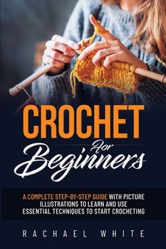 portada Crochet for Beginners: A Complete Step-By-Step Guide to Learn & Use Essential Techniques to Start Crocheting, Fun & Easy projects for Beginne (en Inglés)