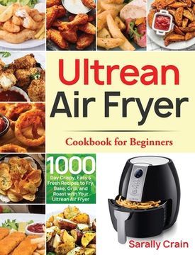 portada Ultrean Air Fryer Cookbook for Beginners: 1000-Day Crispy, Easy & Fresh Recipes to Fry, Bake, Grill, and Roast with Your Ultrean Air Fryer (en Inglés)