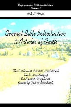 portada general bible introduction and articles of faith: the particular baptist historicist understanding of the sacred scriptures given by god to mankind