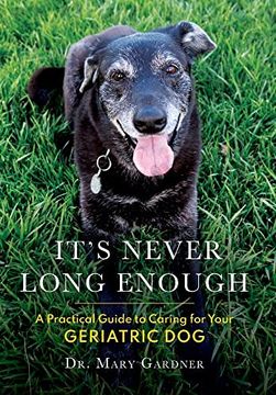 portada It's Never Long Enough: A Practical Guide to Caring for Your Geriatric dog (in English)
