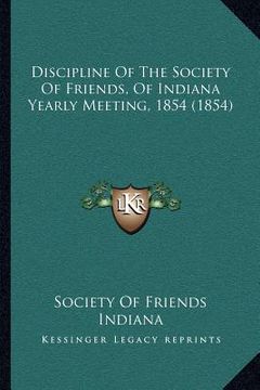 portada discipline of the society of friends, of indiana yearly meeting, 1854 (1854) (en Inglés)