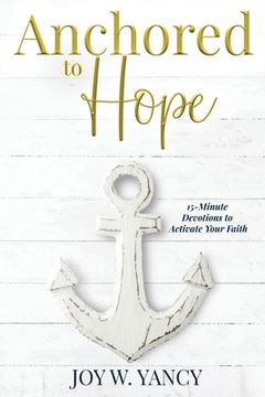 portada Anchored to Hope: 15-Minute Devotions to Activate Your Faith (en Inglés)