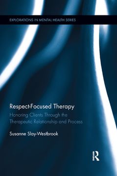 portada Respect-Focused Therapy: Honoring Clients Through the Therapeutic Relationship and Process: 18 (Explorations in Mental Health) (en Inglés)