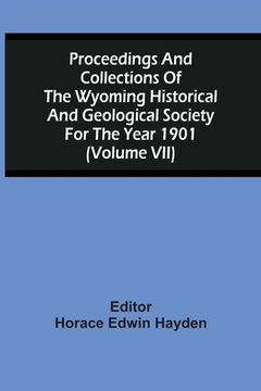 portada Proceedings And Collections Of The Wyoming Historical And Geological Society For The Year 1901 (Volume Vii) (en Inglés)