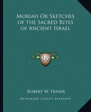 portada moriah or sketches of the sacred rites of ancient israel (en Inglés)
