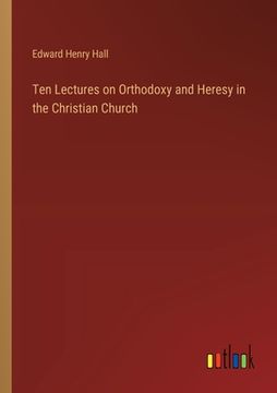 portada Ten Lectures on Orthodoxy and Heresy in the Christian Church (in English)