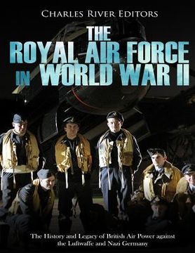 portada The Royal Air Force in World War II: The History and Legacy of British Air Power against the Luftwaffe and Nazi Germany (en Inglés)