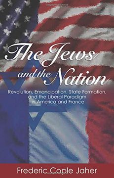 portada The Jews and the Nation: Revolution, Emancipation, State Formation, and the Liberal Paradigm in America and France 