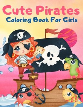 portada Cute Pirates Coloring Book For Girls: Great Coloring Book For Kids and Preschoolers, Simple and Cute Designs, Pirate Coloring Book for Girls Ages 4-8, (en Inglés)