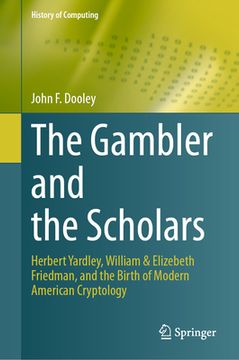portada The Gambler and the Scholars: Herbert Yardley, William & Elizebeth Friedman, and the Birth of Modern American Cryptology (en Inglés)