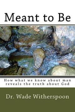 portada Meant to Be: How what we know about man reveals the truth about God (en Inglés)