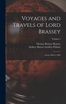 portada Voyages and Travels of Lord Brassey: ... From 1862 to 1894; Volume 1 (in English)