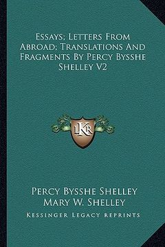portada essays; letters from abroad; translations and fragments by percy bysshe shelley v2 (in English)