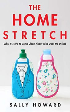 portada The Home Stretch: Why It's Time to Come Clean About who Does the Dishes 