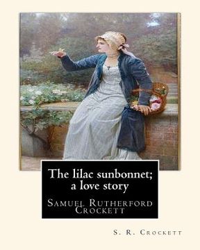 portada The lilac sunbonnet; a love story, By S. R. Crockett: Samuel Rutherford Crockett