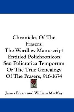 portada chronicles of the frasers: the wardlaw manuscript entitled polichronicon seu policratica temporum or the true genealogy of the frasers, 916-1674 (en Inglés)