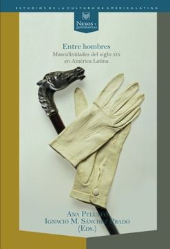 portada Entre Hombres: Masculinidades del Siglo xix en América Latina. (Nexos y Diferencias) (in Spanish)