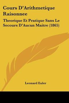 portada Cours D'Arithmetique Raisonnee: Theorique Et Pratique Sans Le Secours D'Aucun Maitre (1865) (en Francés)