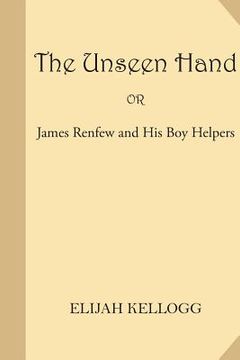 portada The Unseen Hand or James Renfew and His Boy Helpers (en Inglés)