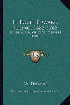 portada Le Poete Edward Young, 1683-1765: Etude Sur Sa Vie Et Ses Oeuvres (1901) (en Francés)