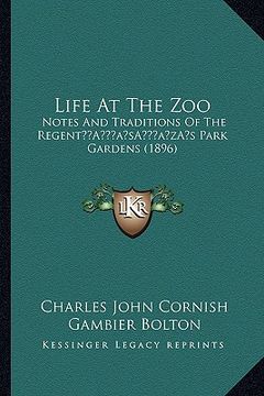 portada life at the zoo: notes and traditions of the regenta acentsacentsa a-acentsa acentss park gardens (1896) (en Inglés)
