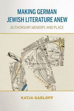 portada Making German Jewish Literature Anew: Authorship, Memory, and Place (German Jewish Cultures) (en Inglés)