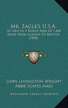 portada mr. eagle's u.s.a.: as seen in a buggy ride of 1,400 miles from illinois to boston (1898) (en Inglés)