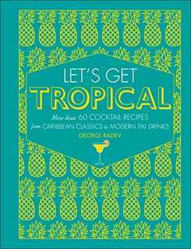 portada Let's get Tropical: More Than 60 Cocktail Recipes From Caribbean Classics to Modern Tiki Drinks 