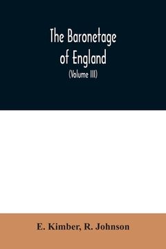 portada The baronetage of England: Containing a genealogical and historical account of all the English baronets now existing: with their Descents, Marria (in English)