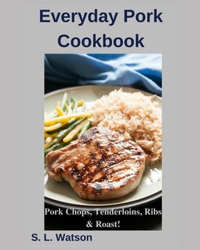 portada Everyday Pork Cookbook: Pork Chops, Tenderloins, Ribs & Roast! (en Inglés)