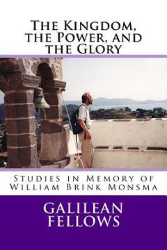 portada The Kingdom, the Power, and the Glory: Studies in Memory of William Brink Monsma (in English)