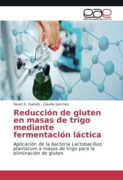 portada Reducción de Gluten en Masas de Trigo Mediante Fermentación Láctica: Aplicación de la Bacteria Lactobacillus Plantarum a Masas de Trigo Para la Eliminación de Gluten (in Spanish)