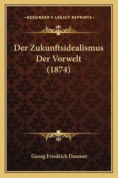 portada Der Zukunftsidealismus Der Vorwelt (1874) (in German)