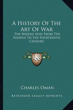 portada a history of the art of war: the middle ages from the fourth to the fourteenth century (en Inglés)