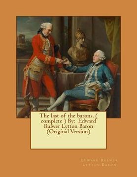 portada The last of the barons. A historical NOVEL ( complete ) By: Edward Bulwer Lytton Baron (Original Version) (en Inglés)