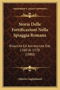 portada Storia Delle Fortificazioni Nella Spiaggia Romana: Risarcite Ed Accresciute Dal 1560 Al 1570 (1880) (en Italiano)