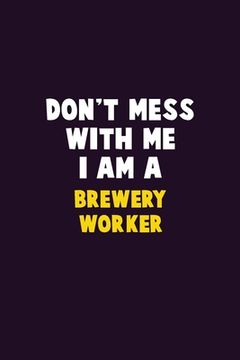 portada Don't Mess With Me, I Am A Brewery Worker: 6X9 Career Pride 120 pages Writing Notebooks (en Inglés)