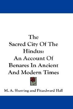 portada the sacred city of the hindus: an account of benares in ancient and modern times (en Inglés)