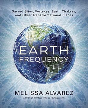 portada Earth Frequency: Sacred Sites, Vortexes, Earth Chakras, and Other Transformational Places (in English)