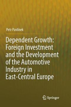 portada Dependent Growth: Foreign Investment and the Development of the Automotive Industry in East-Central Europe (en Inglés)