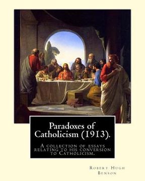 portada Paradoxes of Catholicism (1913). By: Robert Hugh Benson: A collection of essays relating to his conversion to Catholicism. 