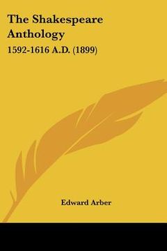 portada the shakespeare anthology: 1592-1616 a.d. (1899) (en Inglés)