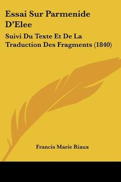 portada Essai Sur Parmenide D'Elee: Suivi Du Texte Et De La Traduction Des Fragments (1840)