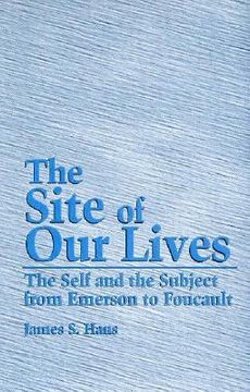 portada site of our lives: the self and the subject from emerson to foucault